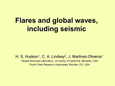Flares and global waves, including seismic H. S. Hudson 1, C. A. Lindsey 2, J. Martinez-Oliveros 1 1 Space Sciences Laboratory, University of California,