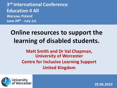 Online resources to support the learning of disabled students. 29.06.2010 3 rd International Conference Education 4 All Warsaw, Poland June 29 th - July.