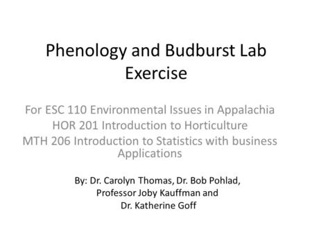 Phenology and Budburst Lab Exercise For ESC 110 Environmental Issues in Appalachia HOR 201 Introduction to Horticulture MTH 206 Introduction to Statistics.