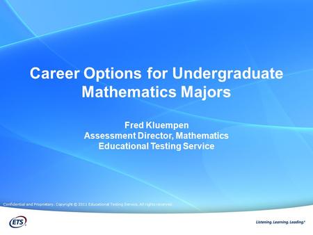 Career Options for Undergraduate Mathematics Majors Fred Kluempen Assessment Director, Mathematics Educational Testing Service Confidential and Proprietary.