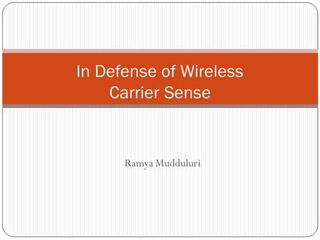 Ramya Mudduluri In Defense of Wireless Carrier Sense.