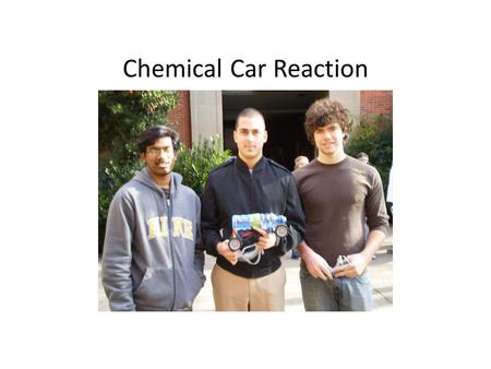 Chemical Car Reaction. CHEMICAL REACTION For our car we tried more than one reaction to make it move towards the finish line. 1. Our first idea was to.