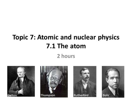 Topic 7: Atomic and nuclear physics 7.1 The atom