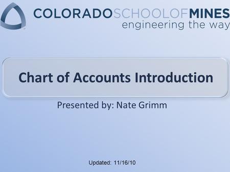 Updated: 11/16/10 Chart of Accounts Introduction Presented by: Nate Grimm.