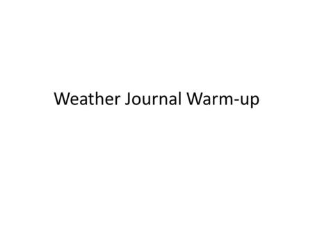 Weather Journal Warm-up. First Page Current Almanac Predictions for the area – Include predictions from both almanacs Predicted Reflection – Is there.