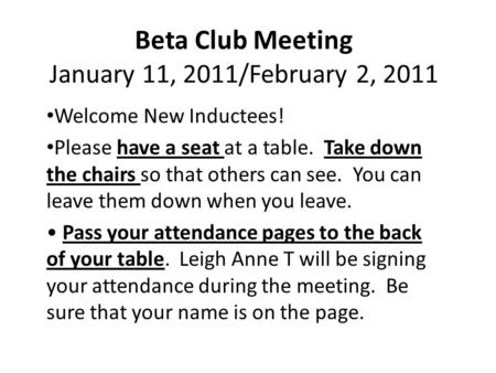 Beta Club Meeting January 11, 2011/February 2, 2011 Welcome New Inductees! Please have a seat at a table. Take down the chairs so that others can see.