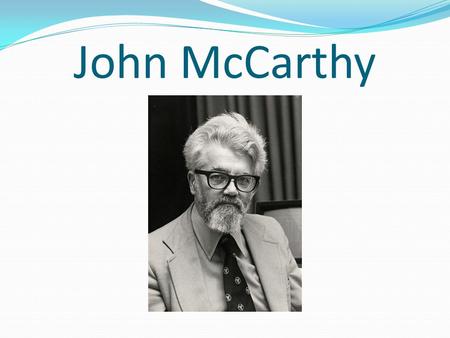 John McCarthy. biography Was born in Boston, Massachusetts on September 4, 1927. Family of two Irish immigrants, John Patrick and Ida Glatt McCarthy.
