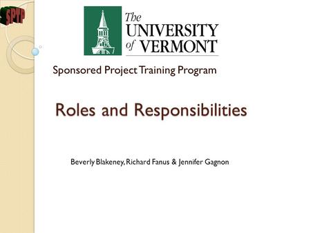 Roles and Responsibilities Sponsored Project Training Program Beverly Blakeney, Richard Fanus & Jennifer Gagnon.
