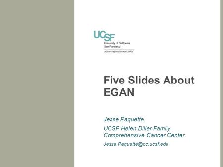 Five Slides About EGAN Jesse Paquette UCSF Helen Diller Family Comprehensive Cancer Center