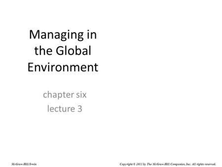 Managing in the Global Environment chapter six lecture 3 McGraw-Hill/Irwin Copyright © 2011 by The McGraw-Hill Companies, Inc. All rights reserved.