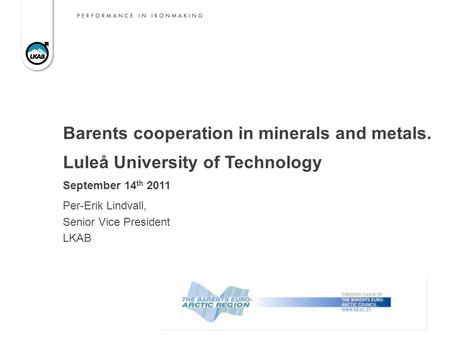 Barents cooperation in minerals and metals. Luleå University of Technology September 14 th 2011 Per-Erik Lindvall, Senior Vice President LKAB.