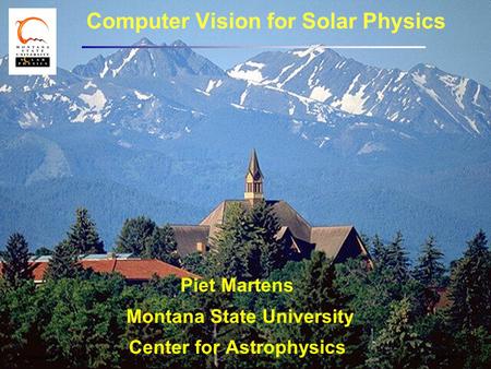 Computer Vision for Solar PhysicsSDO Science Workshop, May 2011 Computer Vision for Solar Physics Piet Martens Montana State University Center for Astrophysics.