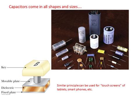 Capacitors come in all shapes and sizes…. Similar principle can be used for “touch screens” of tablets, smart phones, etc.