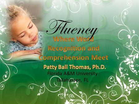 Florida A&M University Tallahassee, FL Fluency. Fluency Terms Automatic word recognition—the ability to recognize words in print without conscious awareness.