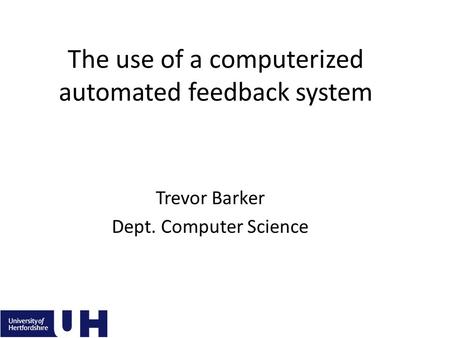 The use of a computerized automated feedback system Trevor Barker Dept. Computer Science.