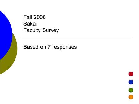 Based on 7 responses Sakai Fall 2008 Sakai Faculty Survey.