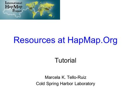 Resources at HapMap.Org Tutorial Marcela K. Tello-Ruiz Cold Spring Harbor Laboratory.
