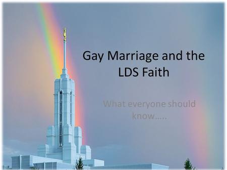 Gay Marriage and the LDS Faith What everyone should know…..