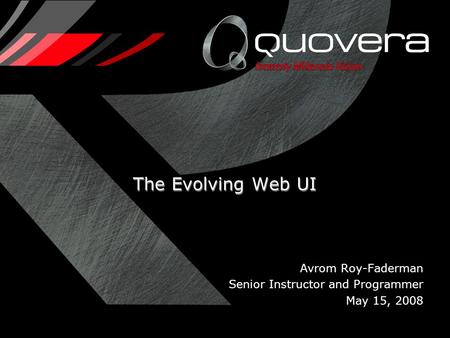 Avrom Roy-Faderman Senior Instructor and Programmer May 15, 2008 The Evolving Web UI.
