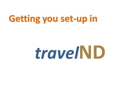 Travel ND Getting you set-up in. The Controller’s Office has adopted travelND to assist you with your travel arrangements and the submitting of your expense.