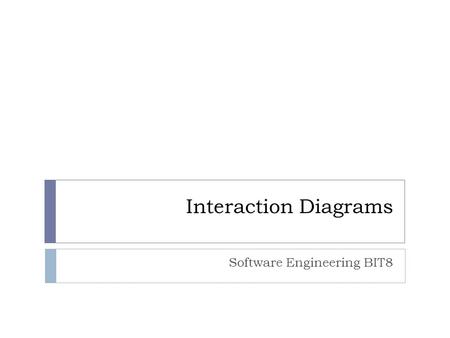 Interaction Diagrams Software Engineering BIT8. Interaction Diagrams  A series of diagrams describing the dynamic behavior of an object-oriented system.