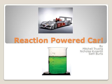 Reaction Powered Car! By Mitchell Truong Nicholas Kusanto Seth Burts.