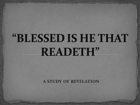 A STUDY OF REVELATION The book of Revelation is also known as the Apocalypse. Both words mean the same: an uncovering ( Revelation comes from Latin,