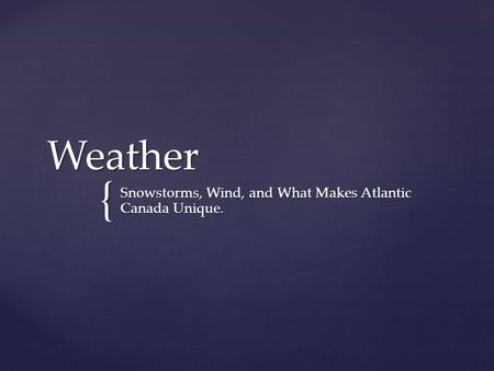 { Weather Snowstorms, Wind, and What Makes Atlantic Canada Unique.
