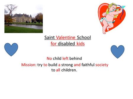 Saint Valentine School for disabled kids No child left behind Mission: try to build a strong and faithful society to all children.