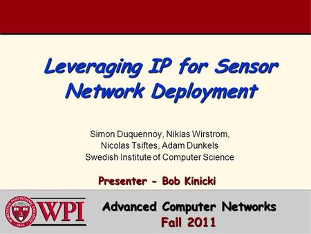 Leveraging IP for Sensor Network Deployment Simon Duquennoy, Niklas Wirstrom, Nicolas Tsiftes, Adam Dunkels Swedish Institute of Computer Science Presenter.