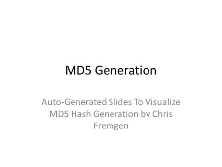MD5 Generation Auto-Generated Slides To Visualize MD5 Hash Generation by Chris Fremgen.