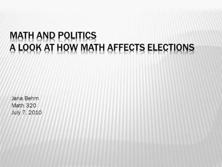 Jana Behm Math 320 July 7, 2010.  Voting Systems and how they can effect outcomes  *Majority Rule  *Plurality Voting  *Electoral College.