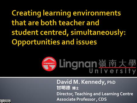 David M. Kennedy, PhD 甘明德 博士 Director, Teaching and Learning Centre Associate Professor, CDS.