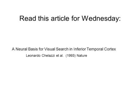 Read this article for Wednesday: A Neural Basis for Visual Search in Inferior Temporal Cortex Leonardo Chelazzi et al. (1993) Nature.