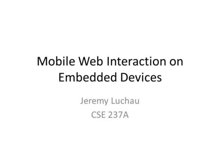 Mobile Web Interaction on Embedded Devices Jeremy Luchau CSE 237A.
