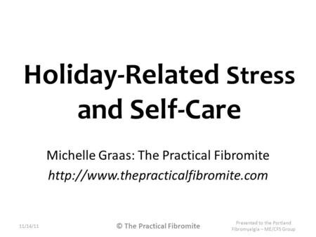 Holiday-Related Stress and Self-Care Michelle Graas: The Practical Fibromite  11/14/11 Presented to the Portland Fibromyalgia.