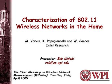 Characterization of 802.11 Wireless Networks in the Home The First Workshop on Wireless Network Measurements (WiNMee) Trentino, Italy, April 2005 M. Yarvis.