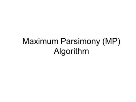 Maximum Parsimony (MP) Algorithm. MP Algorithm  Character-based algorithm – does not use distances, but utilizes the character information in sequences.