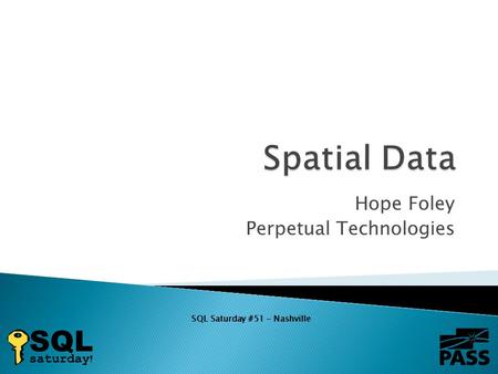Hope Foley Perpetual Technologies SQL Saturday #51 - Nashville.