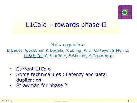 L1Calo – towards phase II Mainz upgraders : B.Bauss, V.Büscher, R.Degele, A.Ebling, W.Ji, C.Meyer, S.Moritz, U.Schäfer, C.Schröder, E.Simioni, S.Tapprogge.