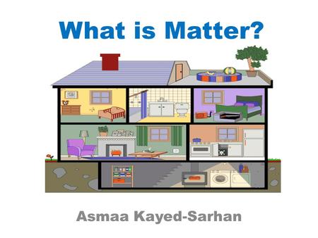 What is Matter? Asmaa Kayed-Sarhan.