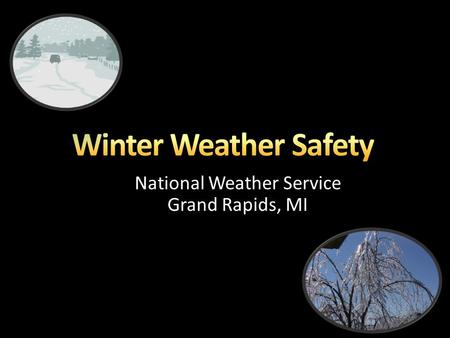 National Weather Service Grand Rapids, MI. Winter Weather Safety – What’s the big deal? Threats from hazardous winter weather Planning and preparation.