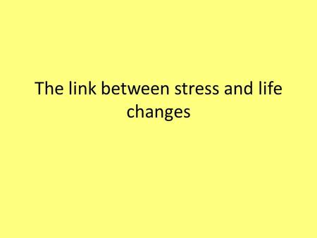 The link between stress and life changes. Starter Write examples of life changing events Post-it note.