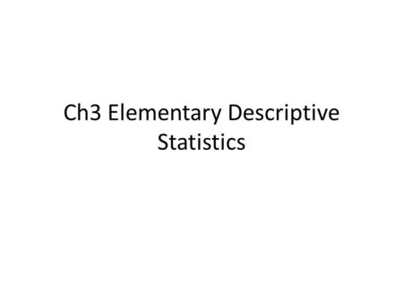 Ch3 Elementary Descriptive Statistics. Section 3.1: Elementary Graphical Treatment of Data Before doing ANYTHING with data: Understand the question. –