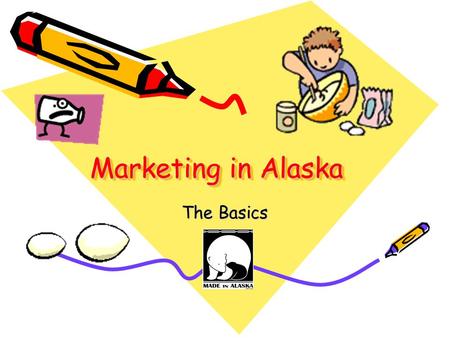 Marketing in Alaska The Basics 2010 Made In Alaska Workshops & Webinars 2 Do I Need To Market? Increase your sales & earnings. Introduce new products.