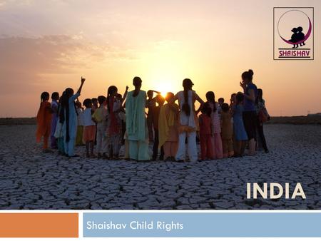 INDIA Shaishav Child Rights. India  India is:  The second most populous country in the world  The seventh largest country by geographical area  The.