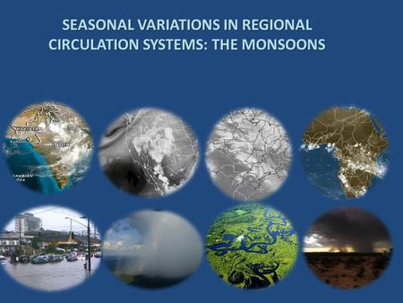 SEASONAL VARIATIONS IN REGIONAL CIRCULATION SYSTEMS: THE MONSOONS.