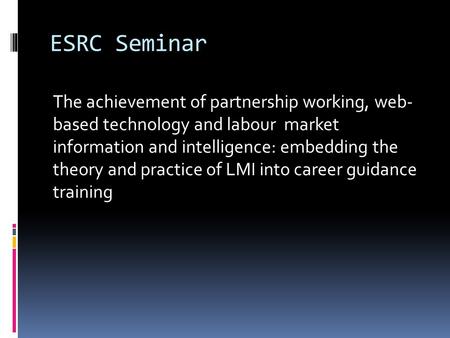 ESRC Seminar The achievement of partnership working, web- based technology and labour market information and intelligence: embedding the theory and practice.
