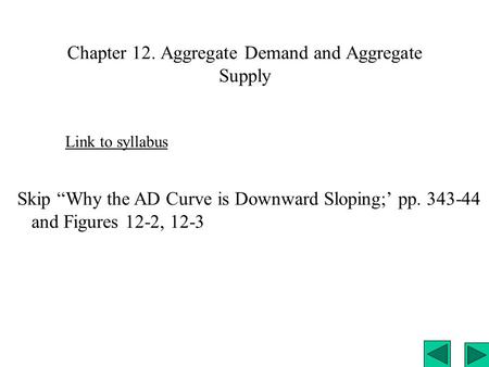 Chapter 12. Aggregate Demand and Aggregate Supply Link to syllabus Skip “Why the AD Curve is Downward Sloping;’ pp. 343-44 and Figures 12-2, 12-3.