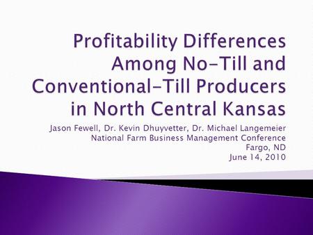 Jason Fewell, Dr. Kevin Dhuyvetter, Dr. Michael Langemeier National Farm Business Management Conference Fargo, ND June 14, 2010.